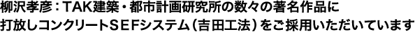 柳沢孝彦：TAK建築・都市計画研究所の数々の著名作品に打放しコンクリートSEFシステム（吉田工法）をご採用いただいています